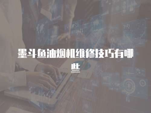 墨斗魚油煙機維修技巧有哪些