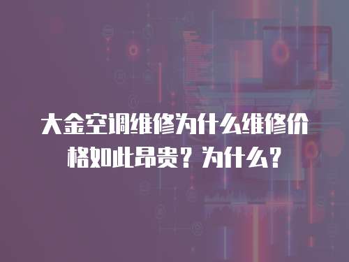 大金空調維修為什么維修價格如此昂貴？為什么？