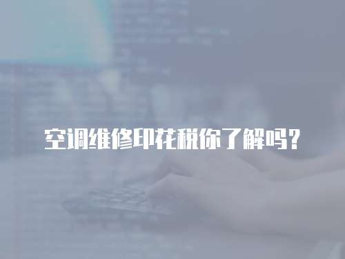 空調維修印花稅你了解嗎？