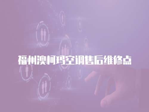 福州澳柯瑪空調售后維修點