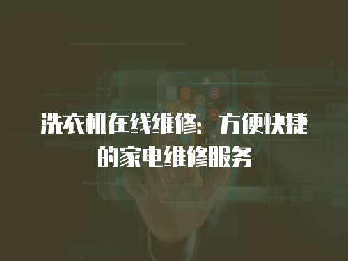 洗衣機(jī)在線維修：方便快捷的家電維修服務(wù)