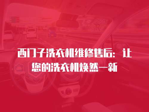 西門子洗衣機(jī)維修售后：讓您的洗衣機(jī)煥然一新