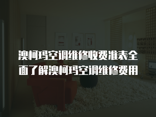 澳柯瑪空調維修收費準表全面了解澳柯瑪空調維修費用