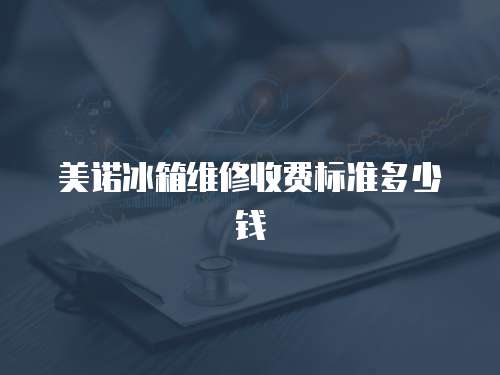 美諾冰箱維修收費標準多少錢