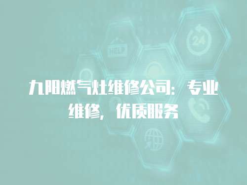 九陽燃氣灶維修公司：專業維修，優質服務