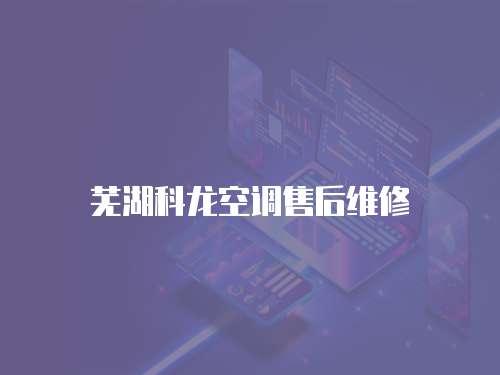 蕪湖科龍空調售后維修