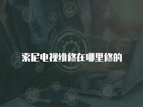 索尼電視維修在哪里修的