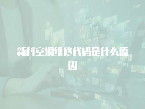新科空調維修代碼是什么原因