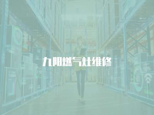 九陽(yáng)燃?xì)庠罹S修