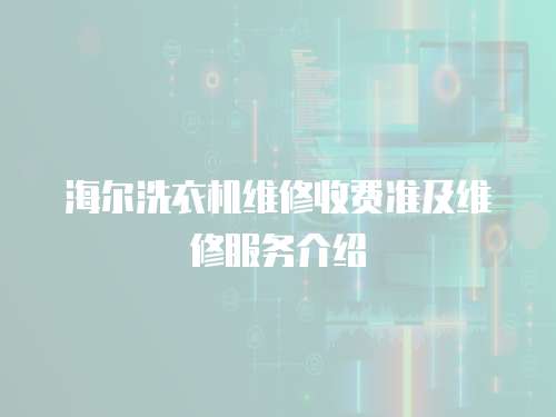 海爾洗衣機(jī)維修收費(fèi)準(zhǔn)及維修服務(wù)介紹