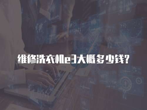 維修洗衣機e3大概多少錢？