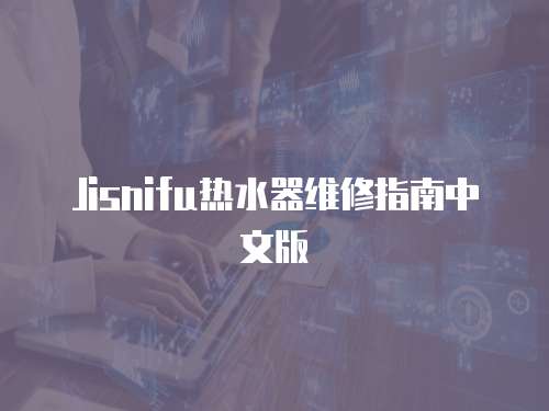 Jisnifu熱水器維修指南中文版
