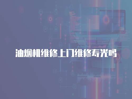 油煙機維修上門維修壽光嗎