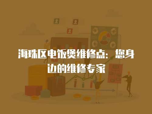 海珠區電飯煲維修點：您身邊的維修專家