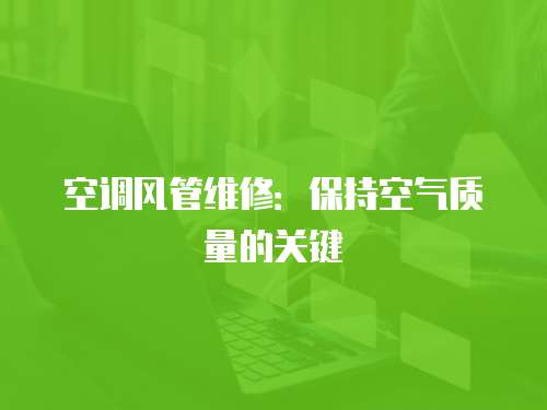 空調風管維修：保持空氣質量的關鍵