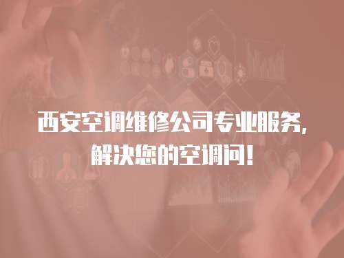 西安空調(diào)維修公司專業(yè)服務(wù)，解決您的空調(diào)問！