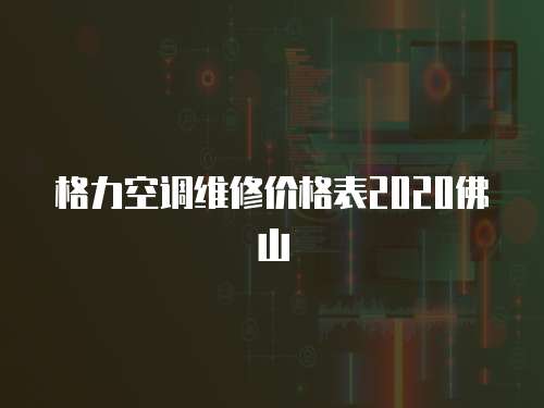 格力空調維修價格表2020佛山