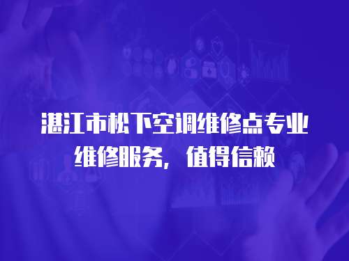 湛江市松下空調維修點專業維修服務，值得信賴