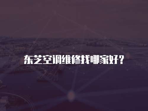 東芝空調維修找哪家好？