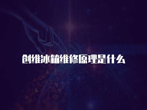 創維冰箱維修原理是什么