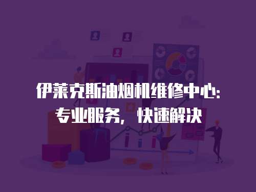 伊萊克斯油煙機維修中心：專業服務，快速解決