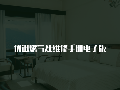 優(yōu)迅燃氣灶維修手冊電子版