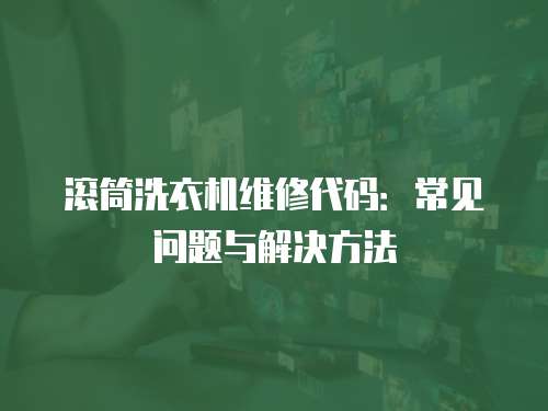 滾筒洗衣機維修代碼：常見問題與解決方法