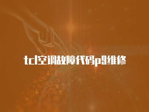 tcl空調(diào)故障代碼p9維修
