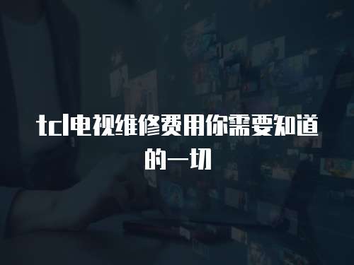 tcl電視維修費用你需要知道的一切