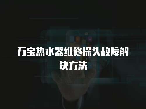 萬寶熱水器維修探頭故障解決方法
