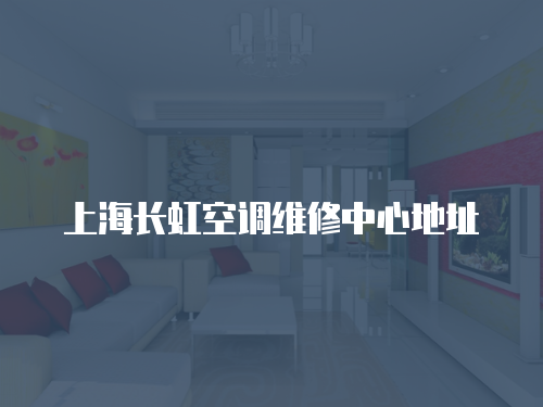 上海長虹空調(diào)維修中心地址