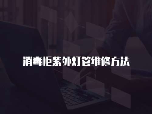消毒柜紫外燈管維修方法