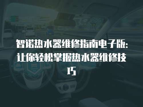 智諾熱水器維修指南電子版：讓你輕松掌握熱水器維修技巧