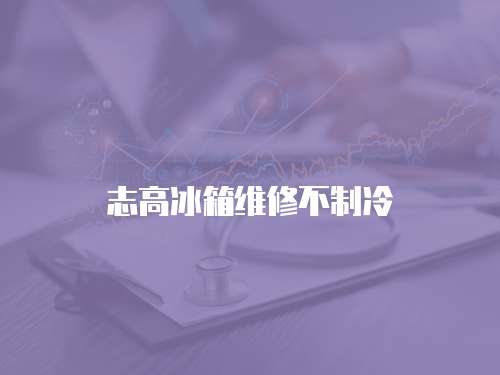 志高冰箱維修不制冷