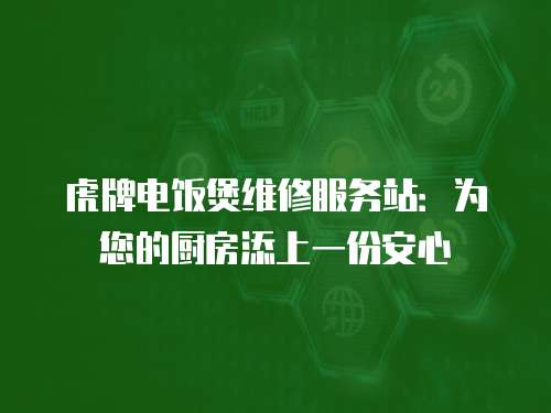 虎牌電飯煲維修服務站：為您的廚房添上一份安心