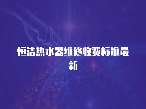 恒潔熱水器維修收費標準最新