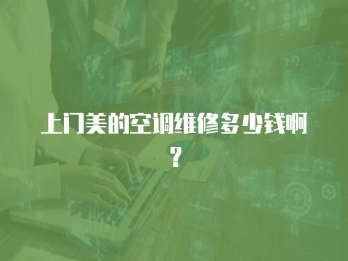 上門美的空調(diào)維修多少錢啊？