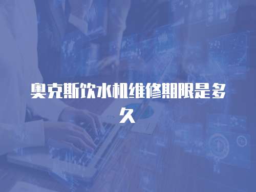 奧克斯飲水機維修期限是多久