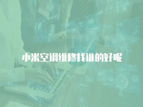 小米空調(diào)維修找誰的好呢