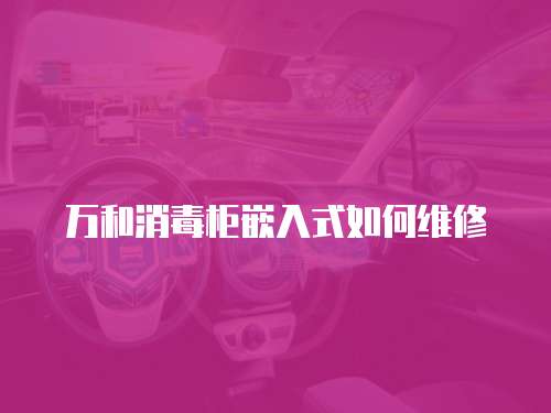 萬和消毒柜嵌入式如何維修