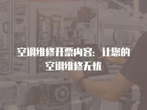 空調(diào)維修開票內(nèi)容：讓您的空調(diào)維修無(wú)憂