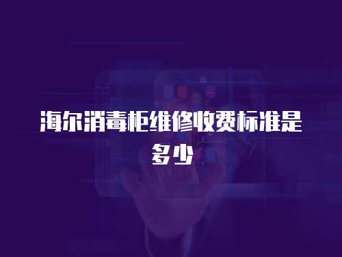 海爾消毒柜維修收費標準是多少