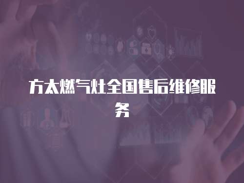 方太燃?xì)庠钊珖酆缶S修服務(wù)