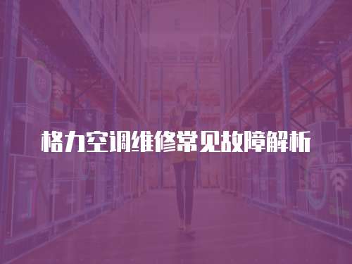 格力空調維修常見故障解析
