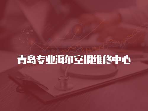 青島專業海爾空調維修中心