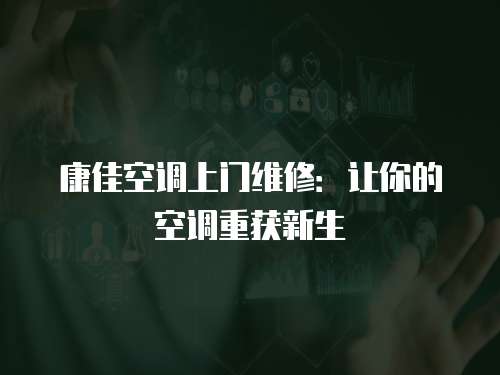 康佳空調上門維修：讓你的空調重獲新生