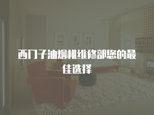 西門子油煙機維修部您的最佳選擇