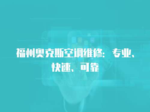 福州奧克斯空調維修：專業、快速、可靠
