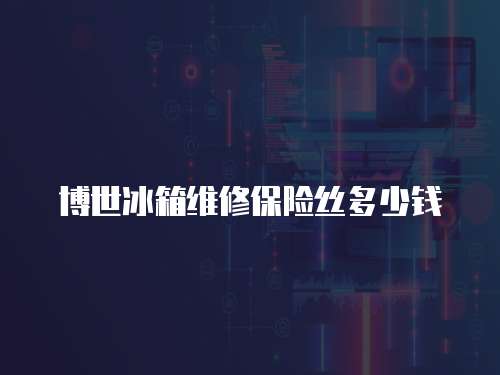 博世冰箱維修保險絲多少錢