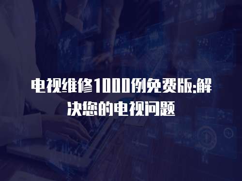 電視維修1000例免費版:解決您的電視問題